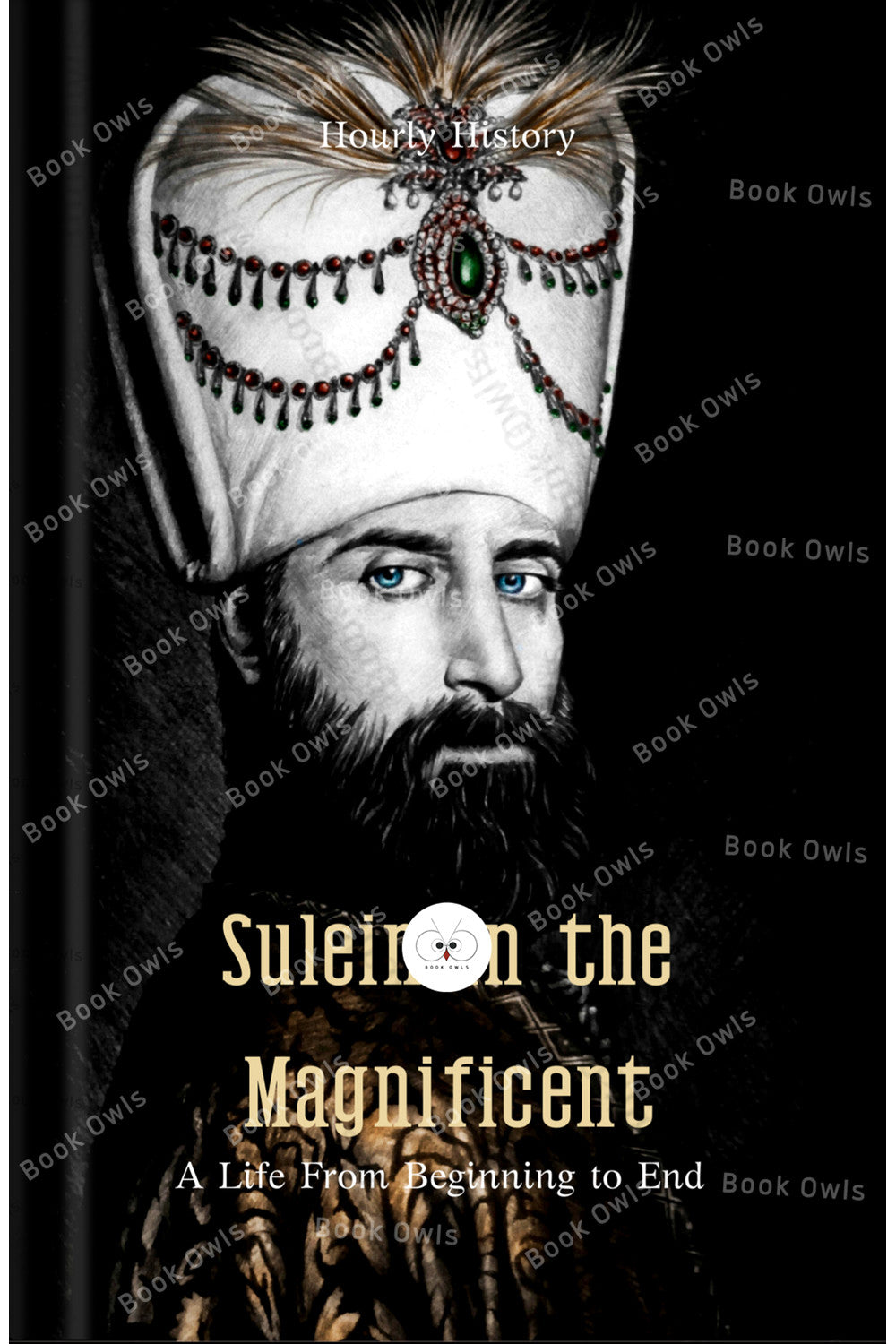 Suleiman the Magnificent: A Life From Beginning to End by Hourly History