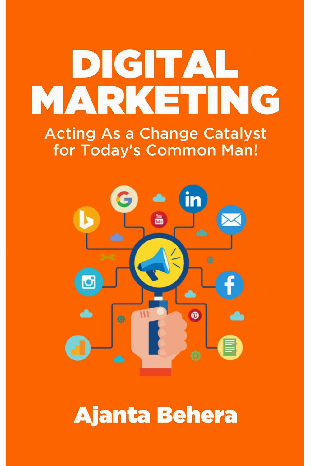 Digital Marketing: Acting as a Change Catalyst by Ajanta Behera