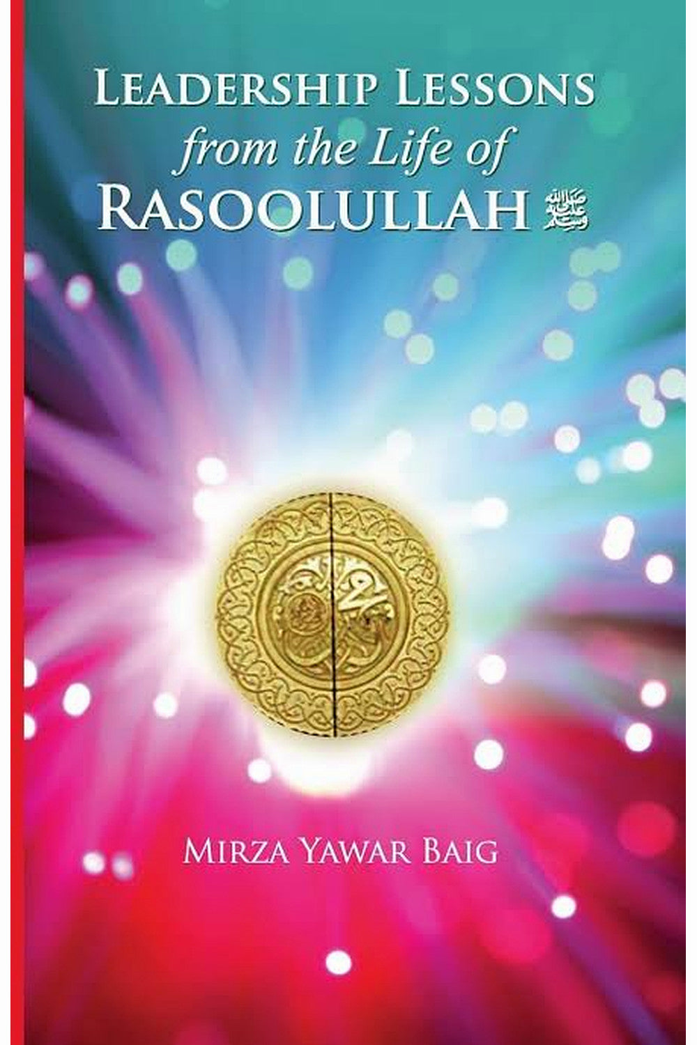 Leadership Lessons from the Life of Rasoolullah by Mirza Yawar Baig
