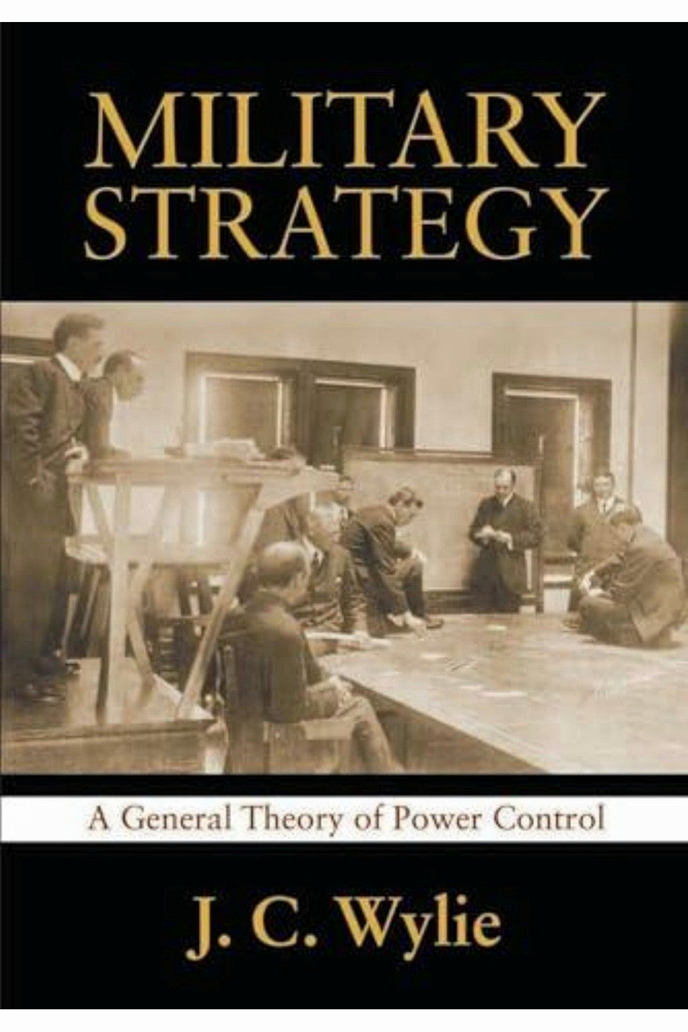 Military Strategy: A General Theory of Power Control by J. C. Wylie
