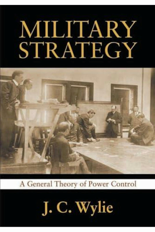 Military Strategy: A General Theory of Power Control by J. C. Wylie