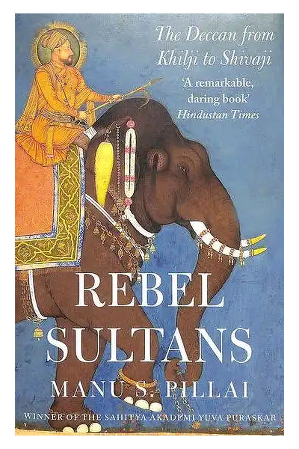 Rebel Sultans by Manu S. Pillai