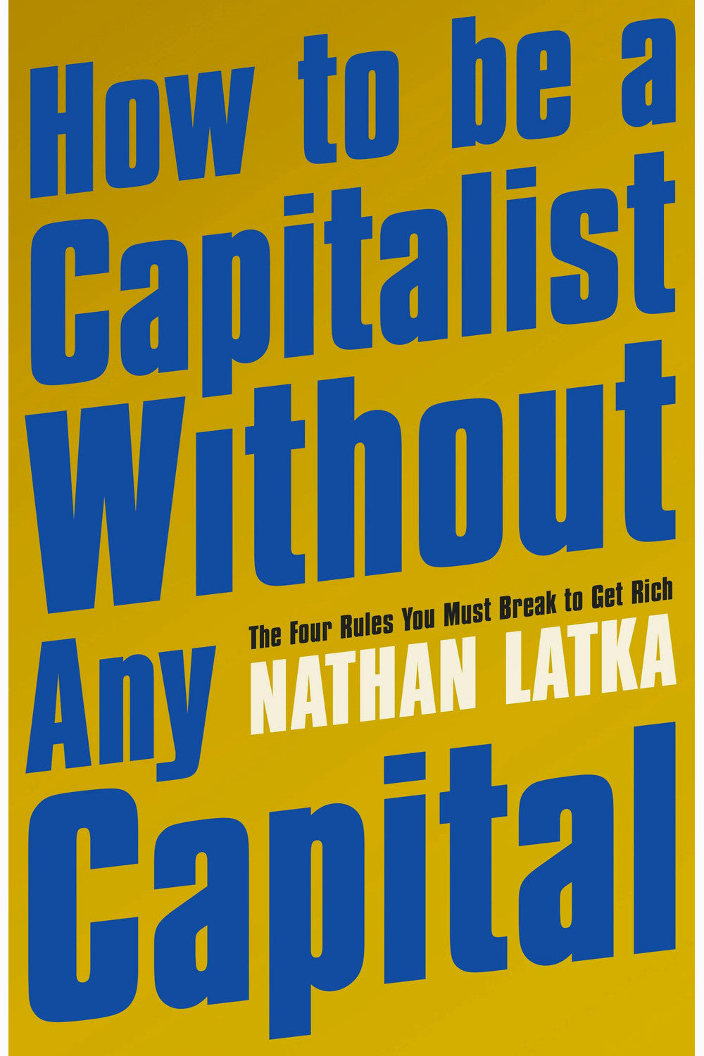 How to Be a Capitalist Without Any Capital by Nathan Latka