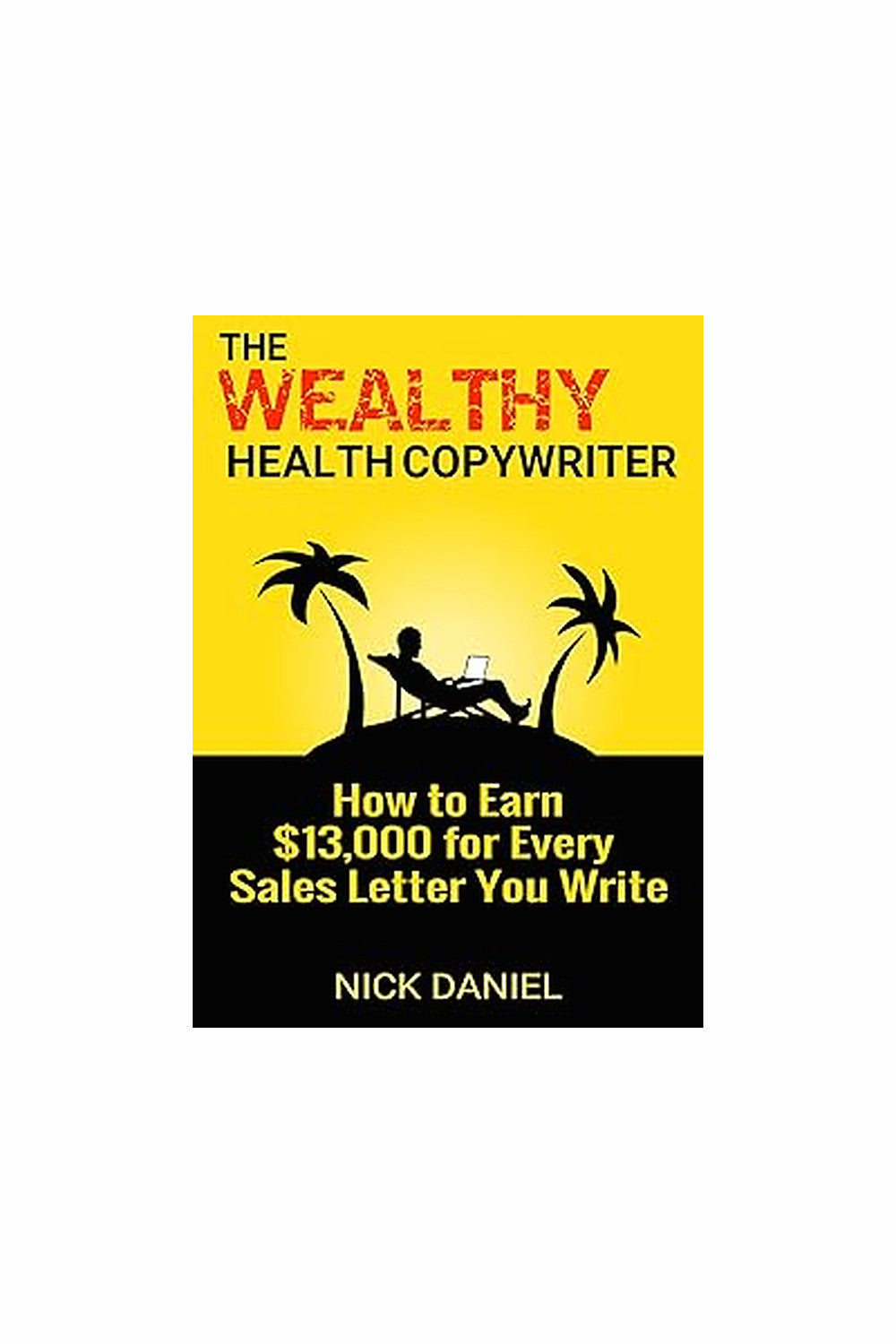 The Wealthy Health Copywriter by Nick Daniel