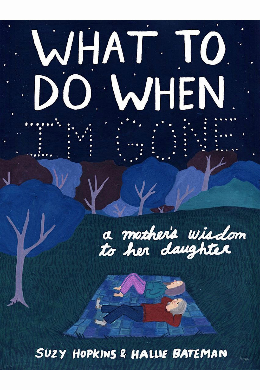 What to Do When I'm Gone by Suzy Hopkins and Hallie Bateman