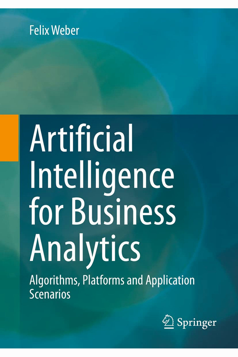 Artificial Intelligence for Business Analytics by Felix Weber