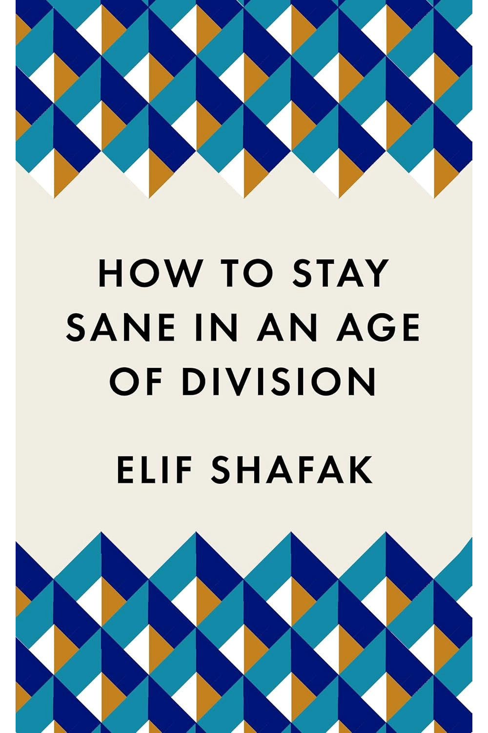 How to Stay Sane in an Age of Division by Elif Shafak