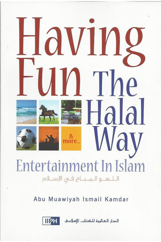 Having Fun the Halal Way by Abu Muawiyah Ismail Kamdar