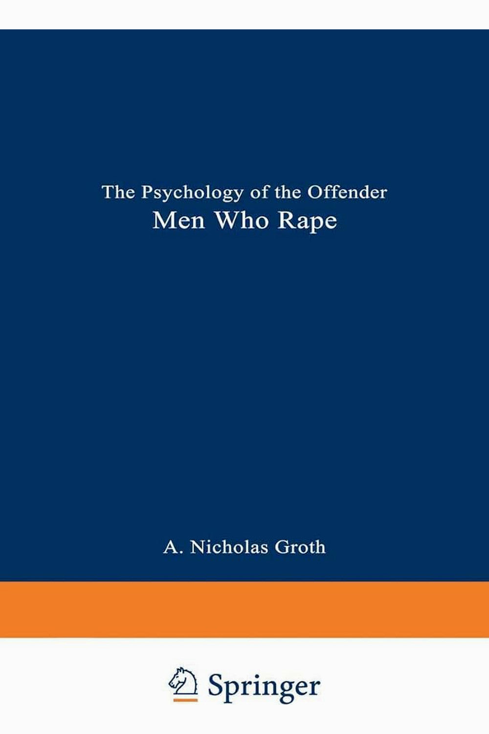 Men Who Rape: The Psychology of the Offender by A. Nicholas Groth
