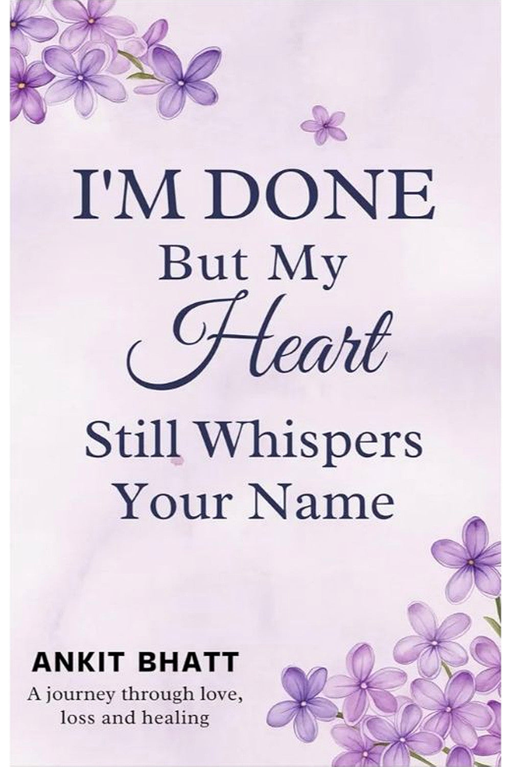 I'M DONE But My Heart Still Whispers Your Name by Antik Bhatt