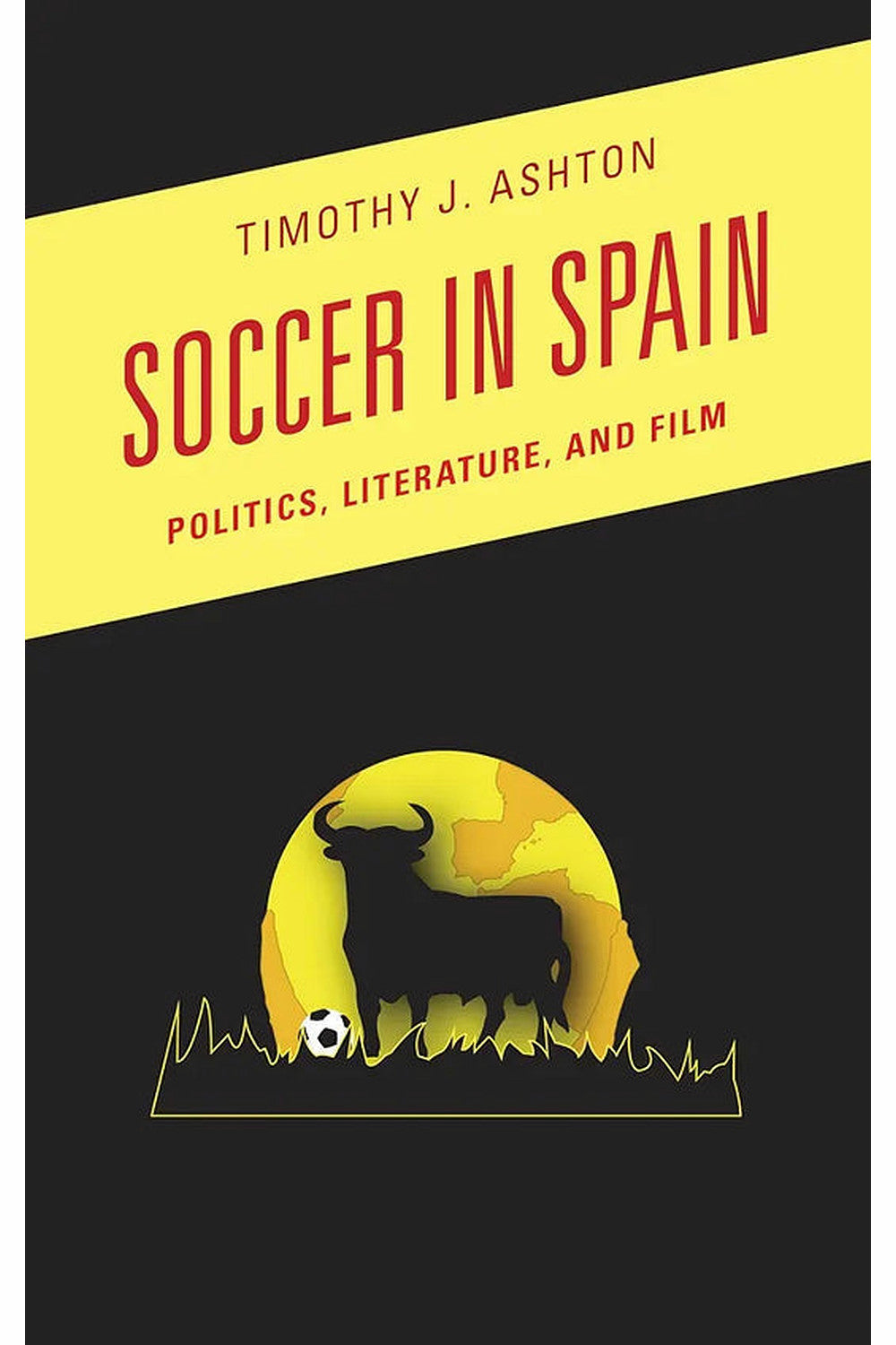 Soccer in Spain: Politics, Literature, and Film by Timothy J. Ashton