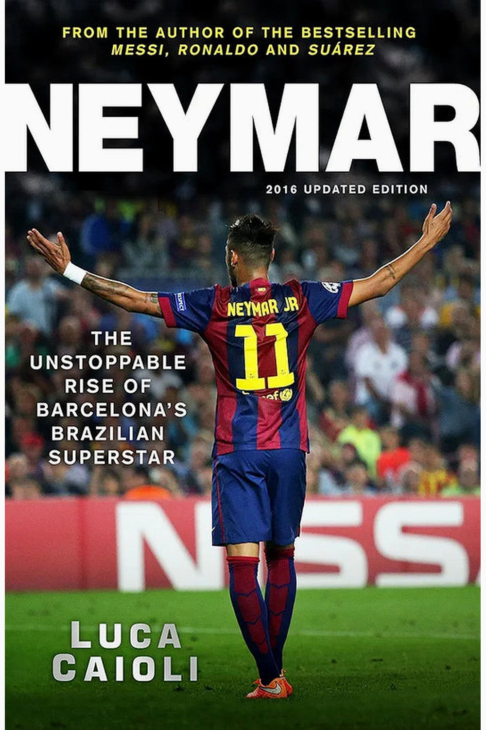 Neymar: The Unstoppable Rise of Barcelona's Brazilian Superstar by Luca Caioli