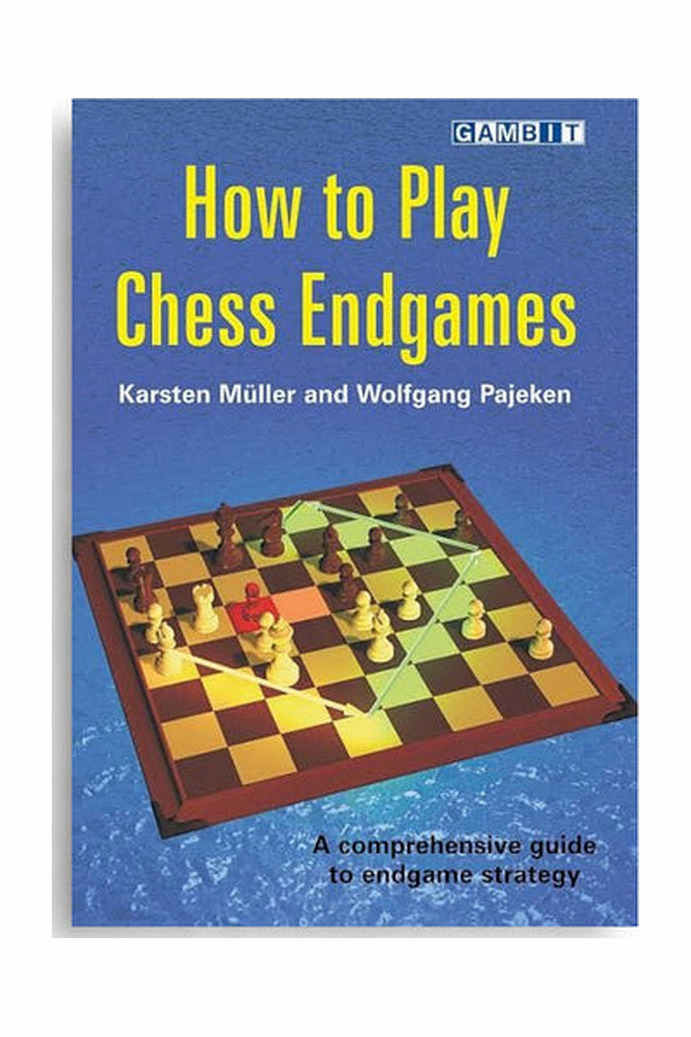 How to Play Chess Endgames by Karsten Muller and Wolfgang Pajeken