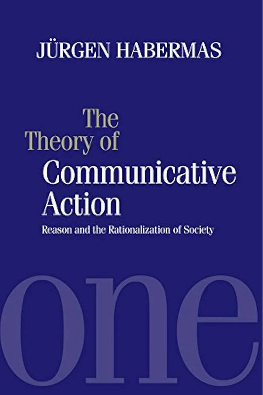The Theory of Communicative Action by Jurgen Habermas