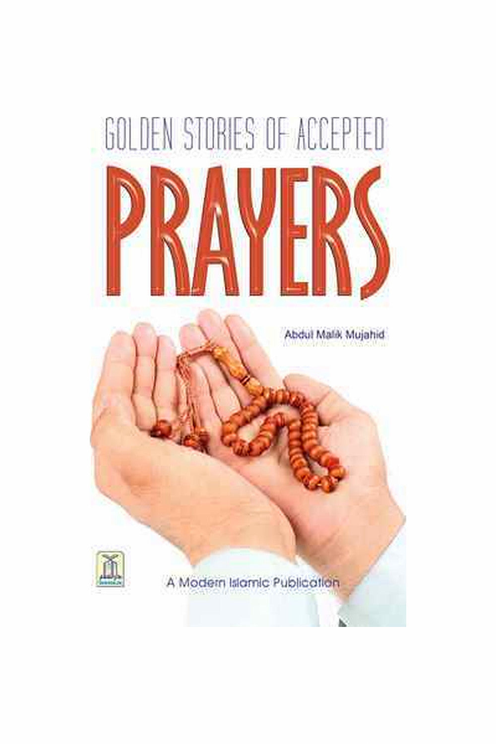 Golden Stories of Accepted Prayers by Abdul Malik Mujahid