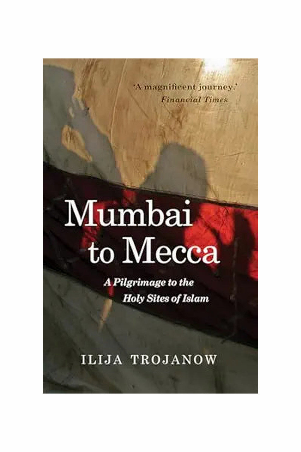 Mumbai to Mecca by Ilija Trojanow