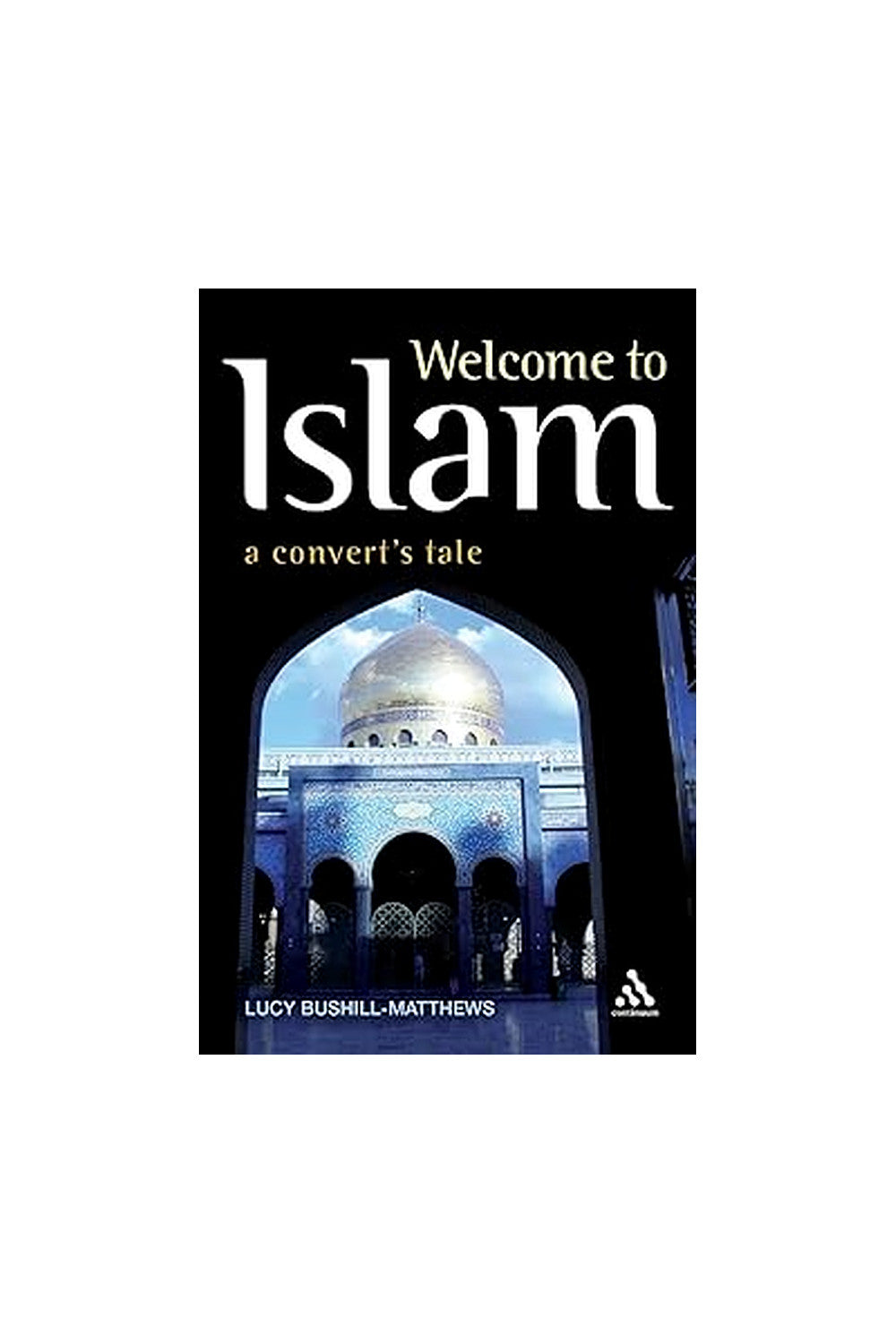 Welcome to Islam: A Convert's Tale by Lucy Bushill-Matthews