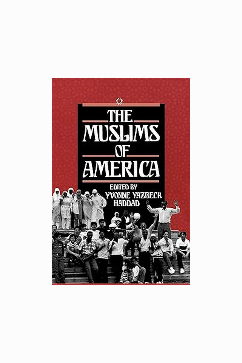 The Muslims of America by Yvonne Yazbeck Haddad