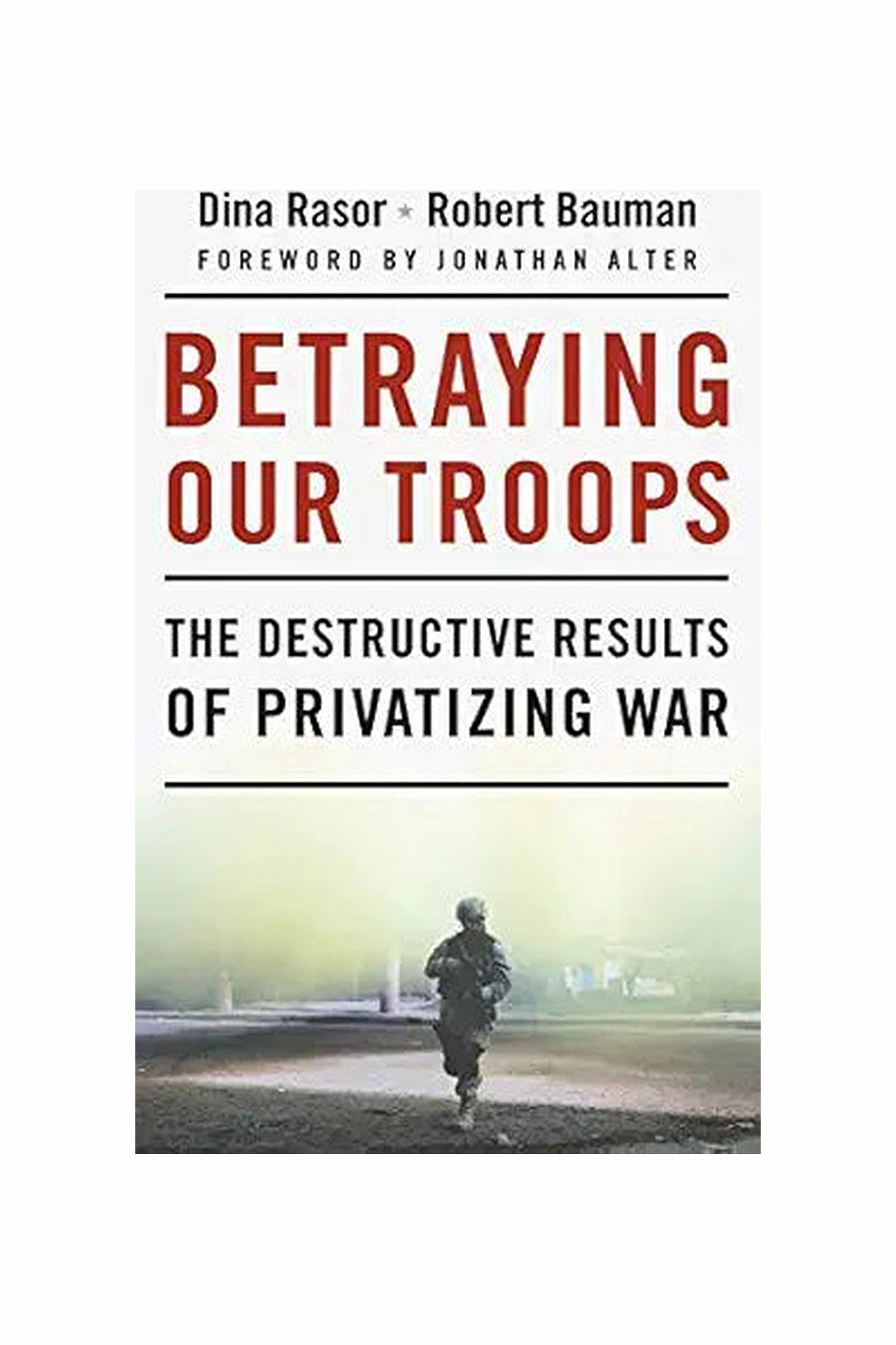 Betraying Our Troops by Dina Rasor and Robert Bauman