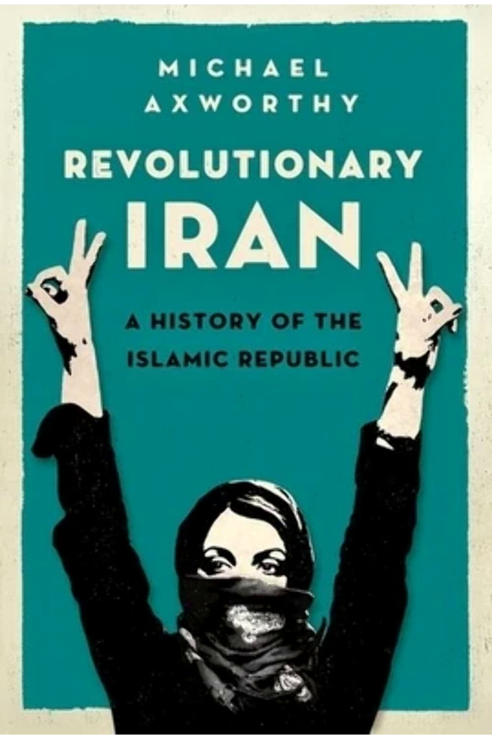 Revolutionary Iran: A History of the Islamic Republic by Michael Axworthy