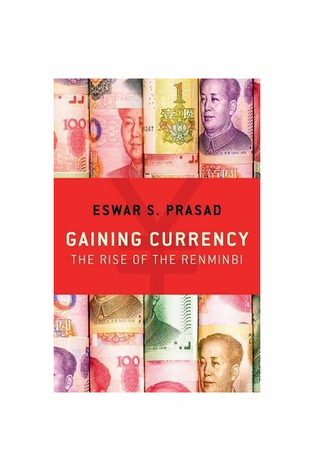 Gaining Currency: The Rise of the Renminbi by Eswar S. Prasad