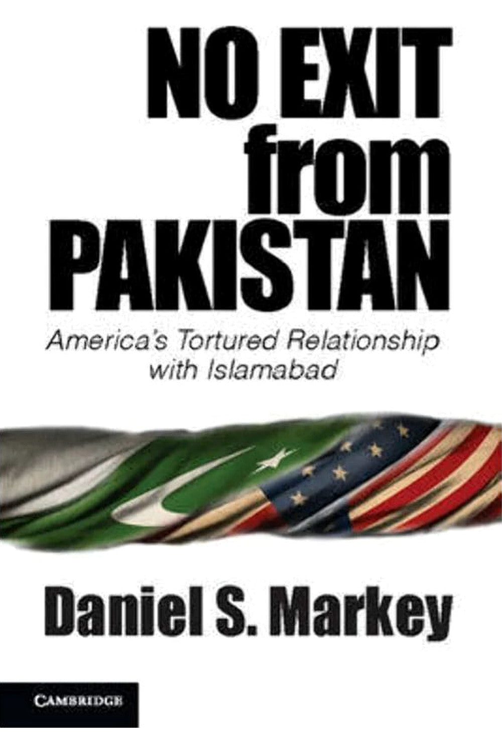 No Exit from Pakistan by Daniel S. Markey