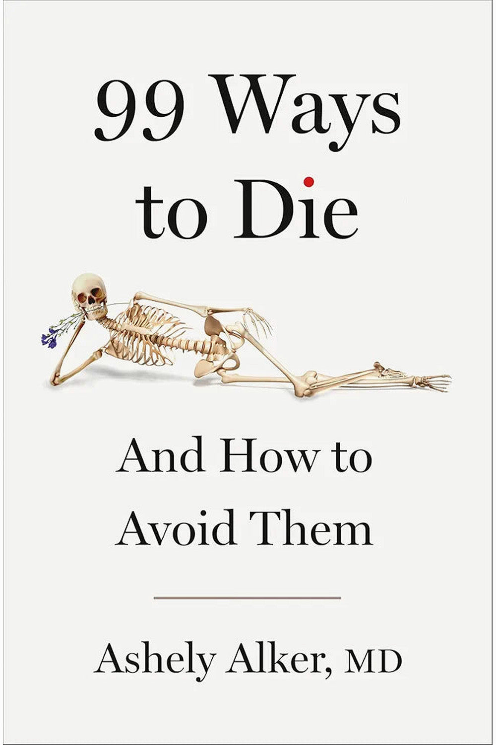 99 Ways to Die: And How to Avoid Them by Ashley Alker, M.D.