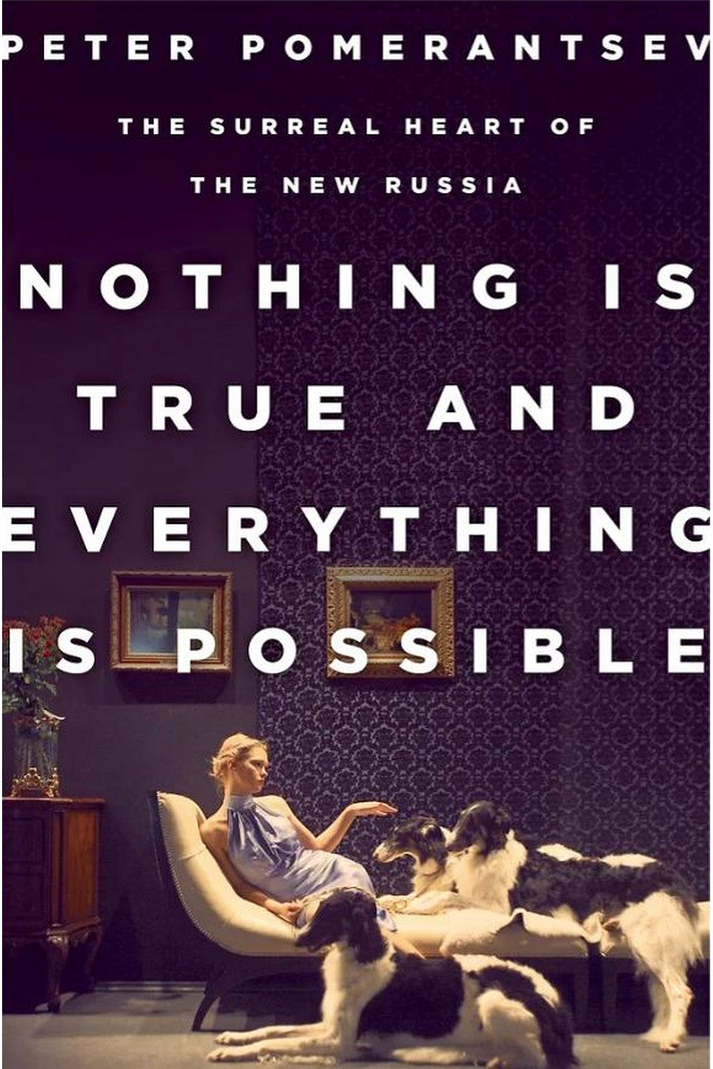 Nothing Is True and Everything Is Possible by Peter Pomerantsev
