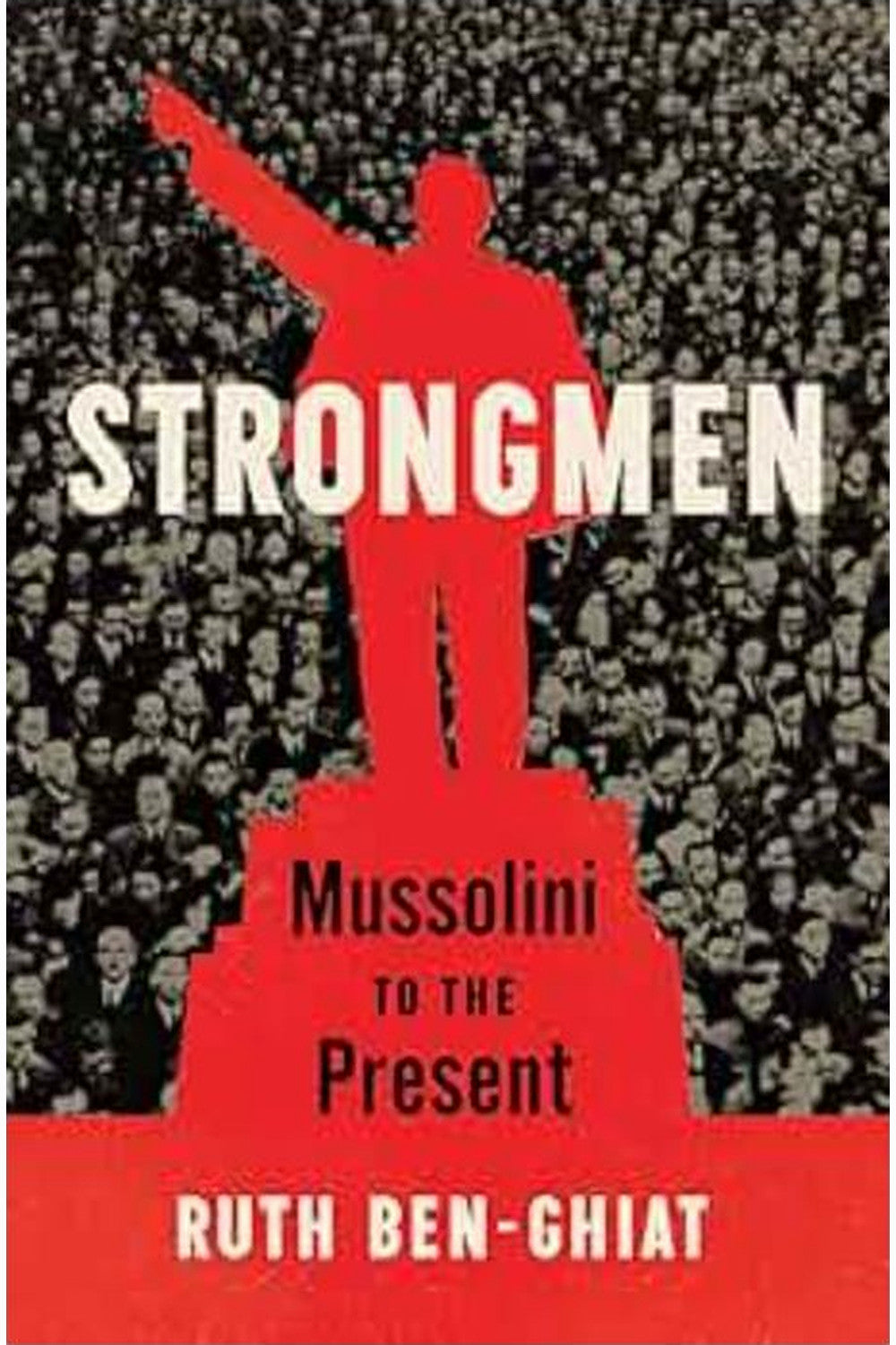 Strongmen: Mussolini to the Present by Ruth Ben-Ghiat