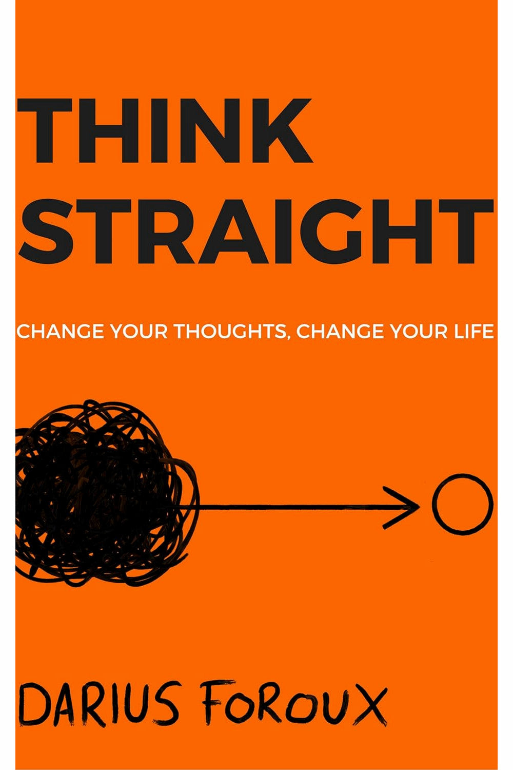 THINK STRAIGHT: Change Your Thoughts, Change Your Life by Darius Foroux