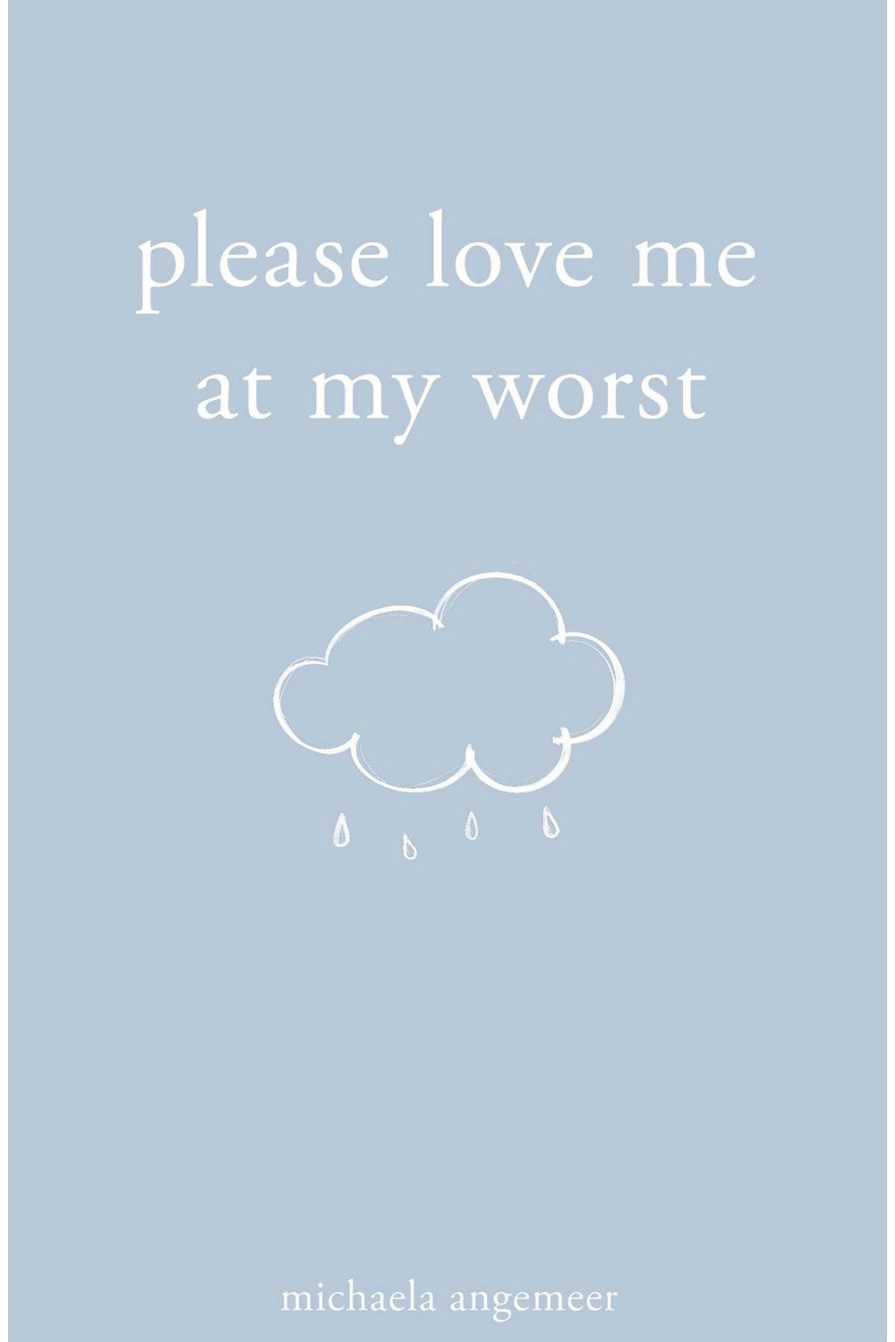Please Love Me at My Worst by Michaela Angemeer