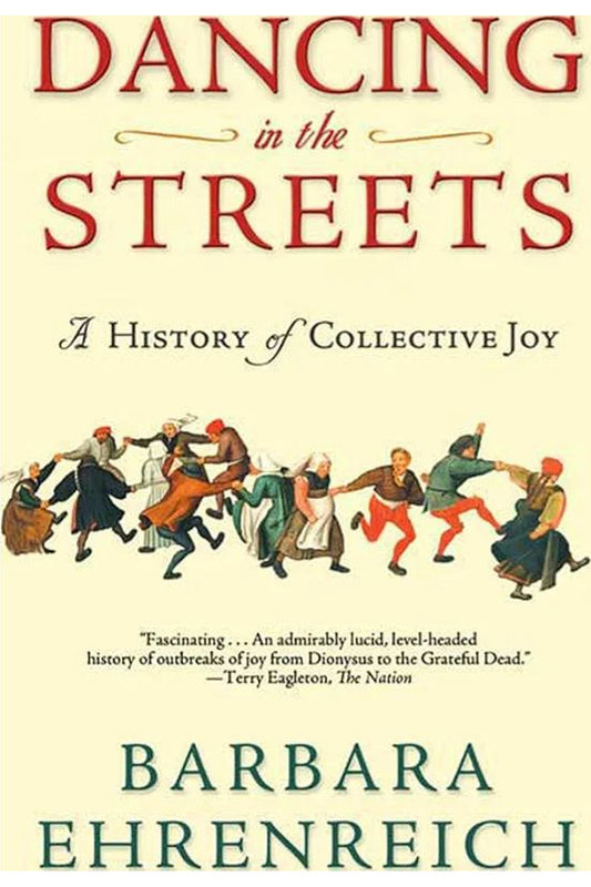 Dancing in the Streets: A History of Collective Joy by Barbara Ehrenreich
