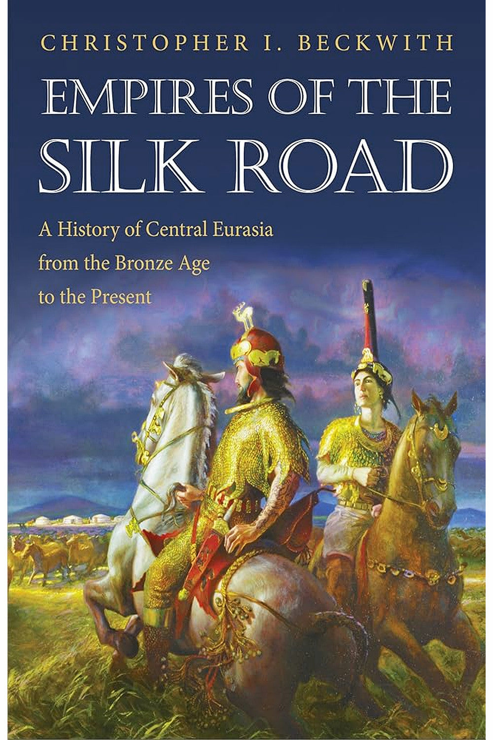 Empires of the Silk Road: A History of Central Eurasia from the Bronze Age to the Present by Christopher I. Beckwith