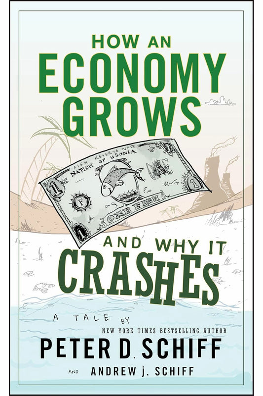 How an Economy Grows and Why It Crashes by Peter Schiff