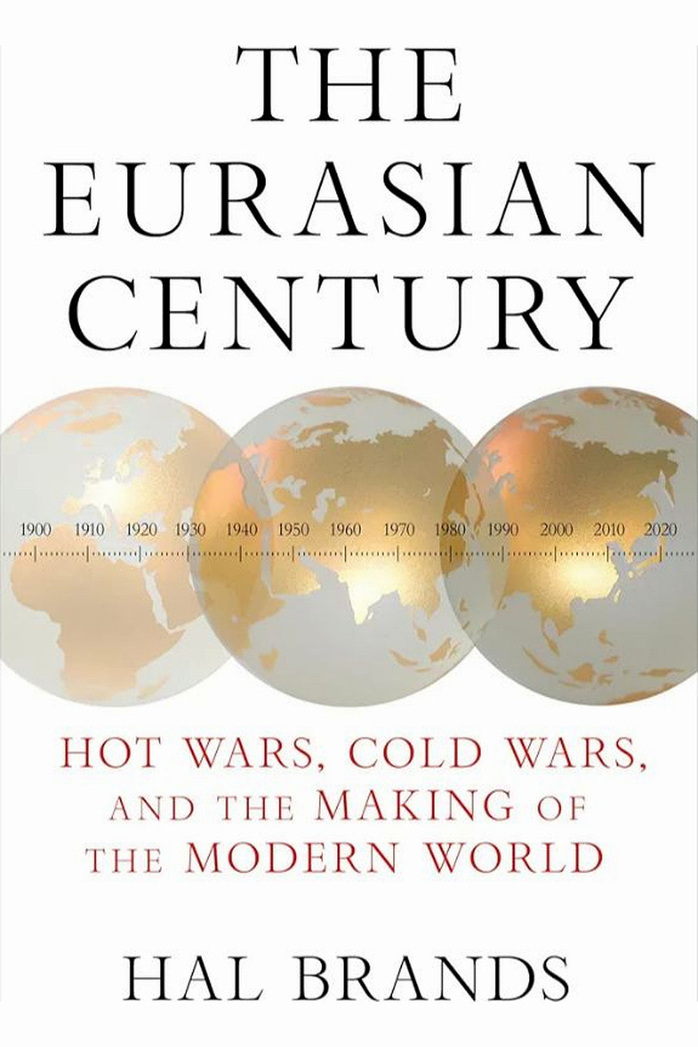 The Eurasian Century: Hot Wars, Cold Wars, and the Making of the Modern Century by Hal Brands
