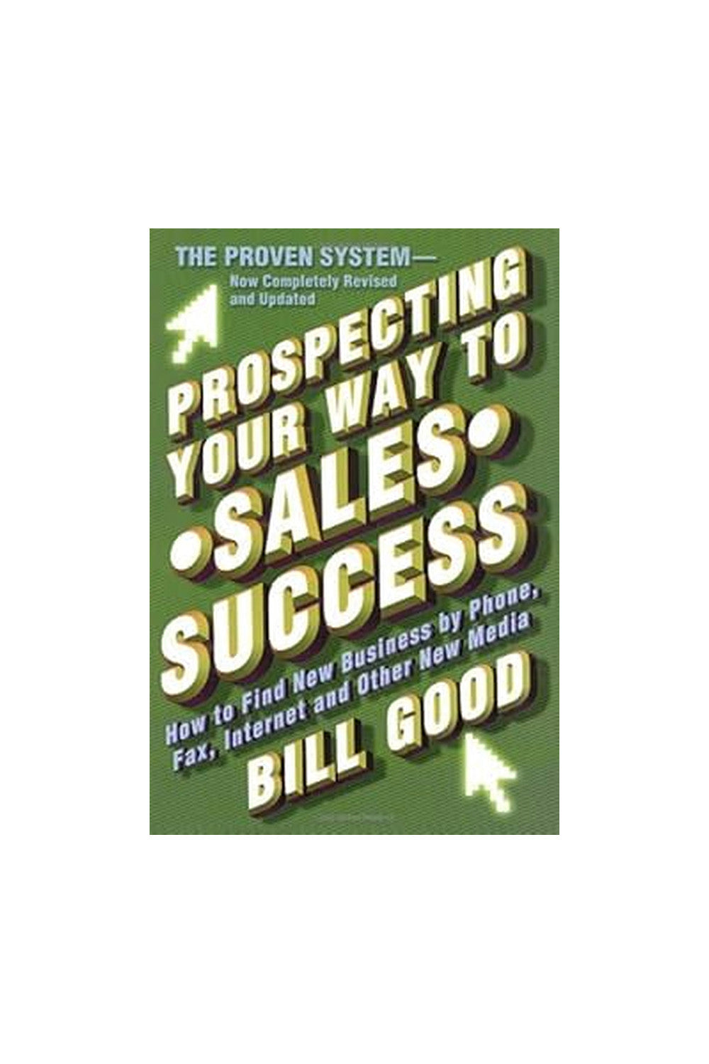 Prospecting Your Way to Sales Success by Bill Good