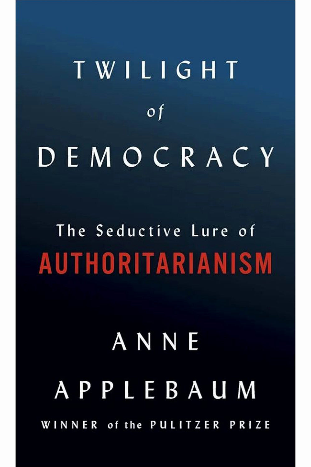 Twilight of Democracy by Anne Applebaum