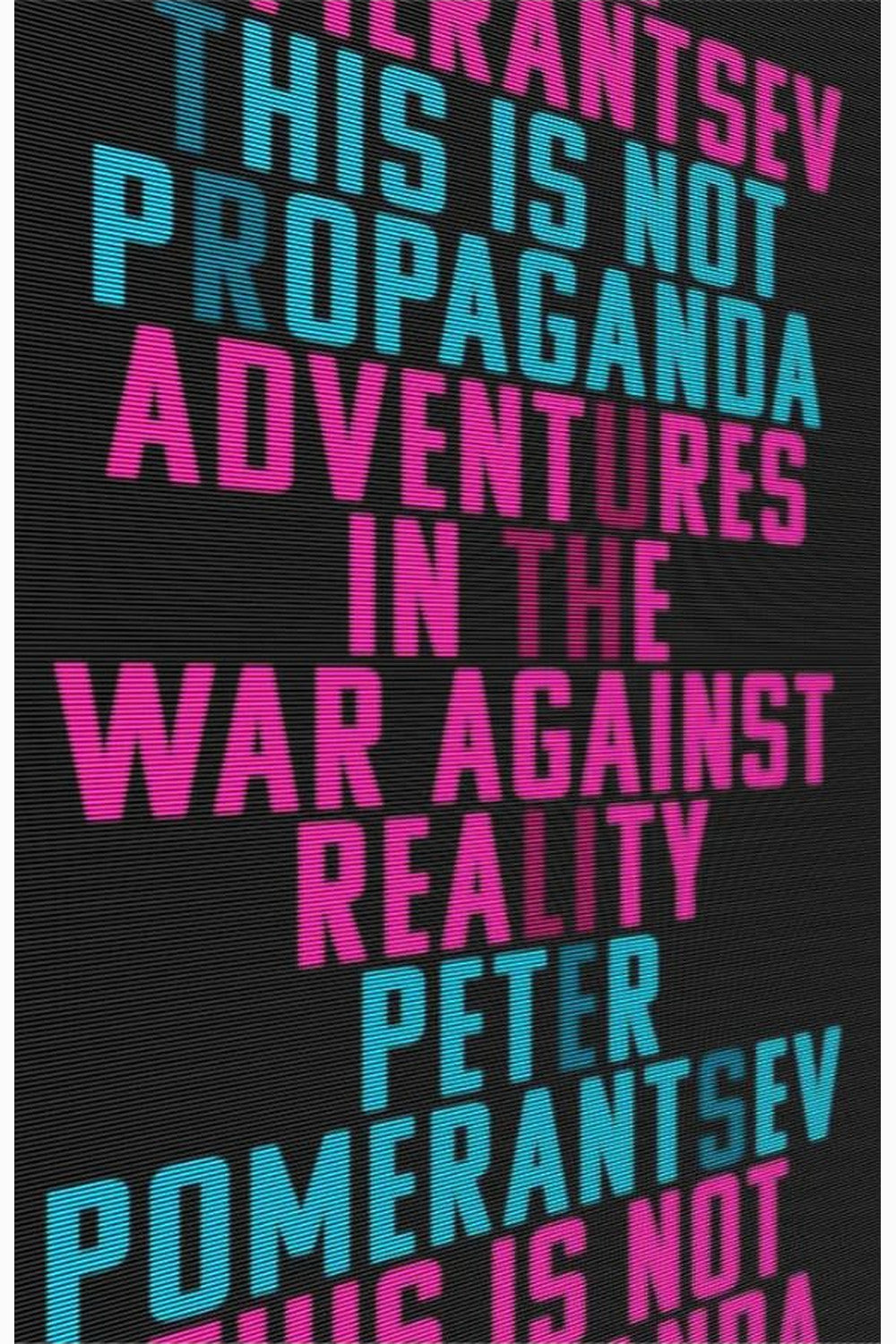 This Is Not Propaganda by Peter Pomerantsev