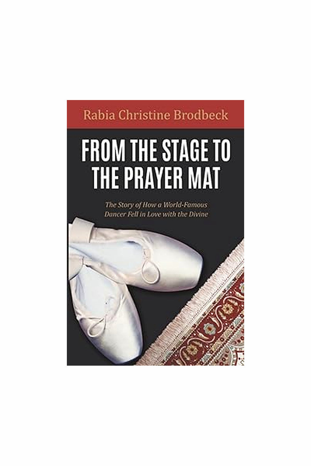 From the Stage to the Prayer Mat by Rabia Christine Brodbeck