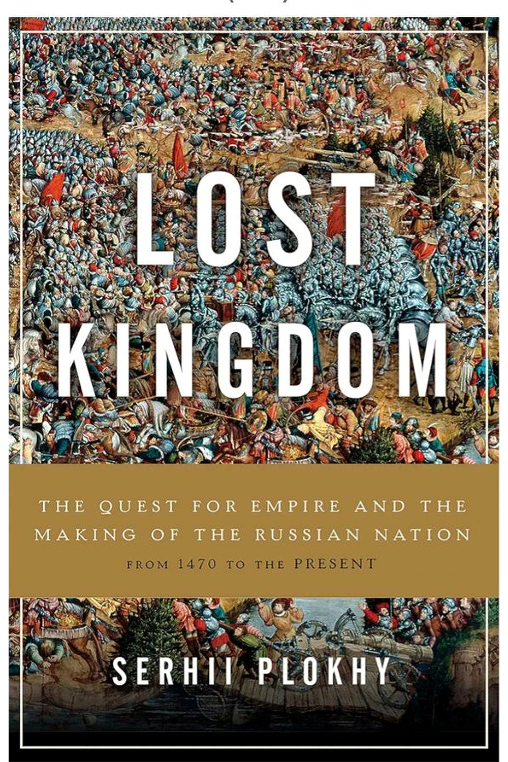 Lost Kingdom: The Quest for Empire and the Making of the Russian Nation by Serhii Plokhy