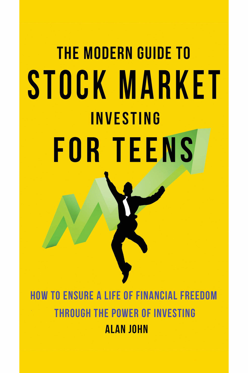The Modern Guide to Stock Market Investing for Teens by Alan John and Jon Law