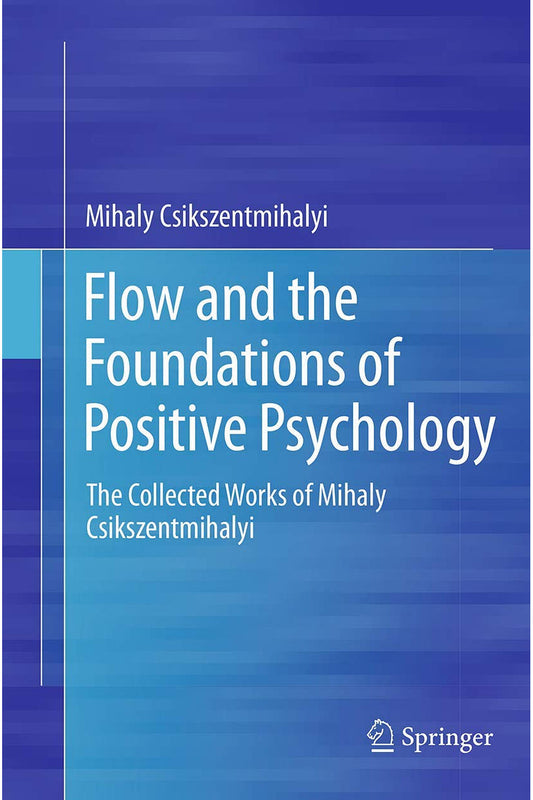 Flow and the Foundations of Positive Psychology by Mihaly Csikszentmihalyi