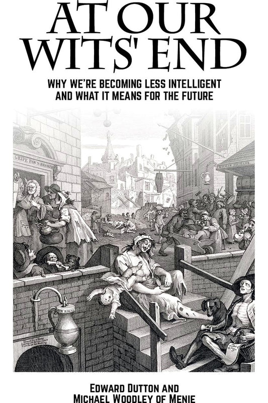 At Our Wits' End by Edward Dutton and Michael A. Woodley of Menie