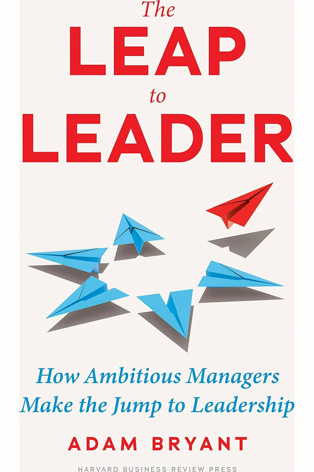 The Leap to Leader by Adam Bryant