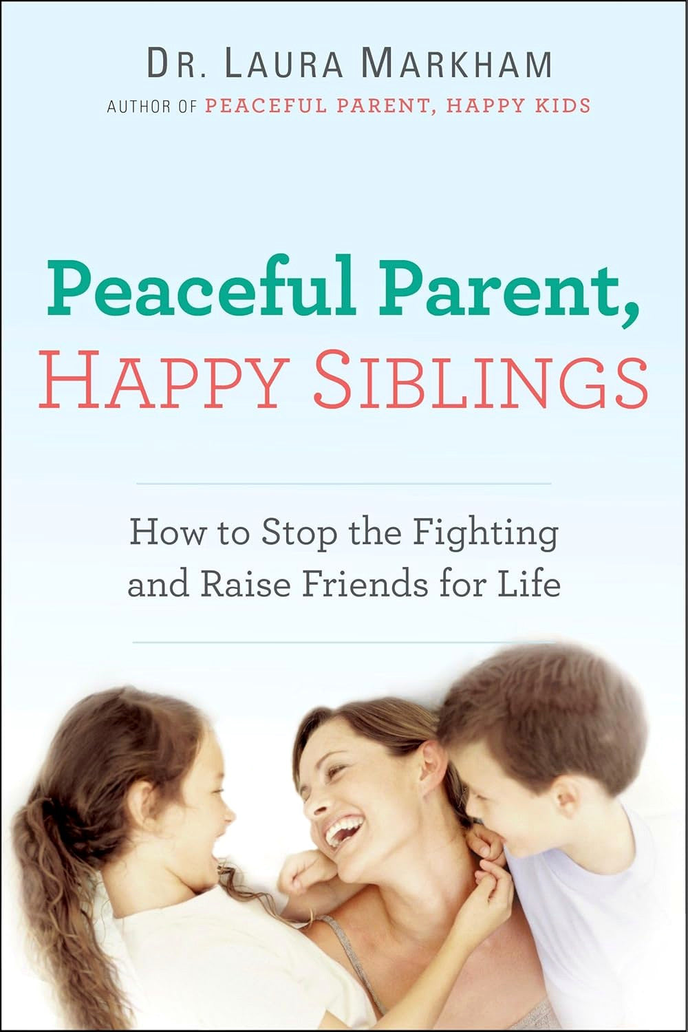 Peaceful Parent, Happy Siblings by Dr. Laura Markham