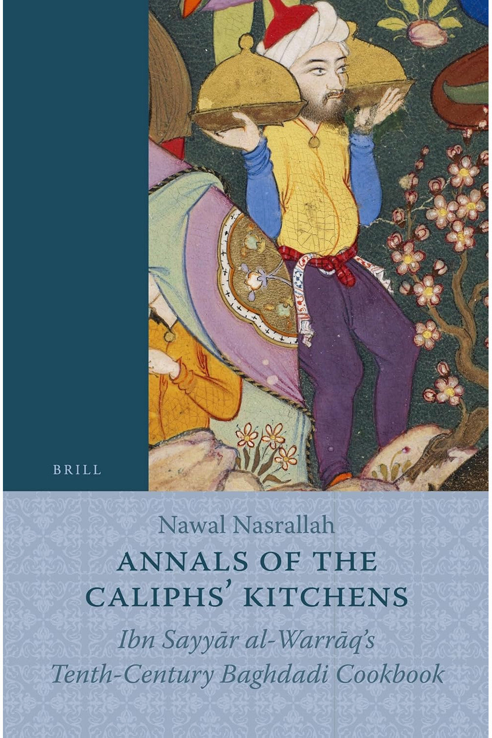 Annals of the Caliphs' Kitchens: Ibn Sayyar al-Warraq's Tenth-Century Baghdadi Cookbook by Nawal Nasrallah