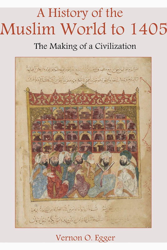 A History of the Muslim World to 1405: The Making of a Civilization by Vernon Egger
