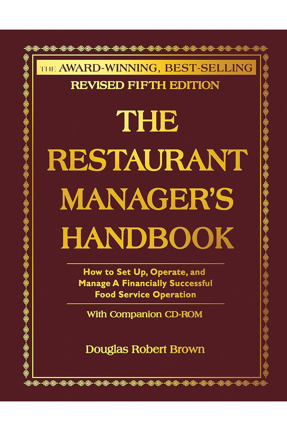 The Restaurant Manager's Handbook: How to Set Up, Operate, and Manage a Financially Successful Food Service Operation by Douglas Robert Brown