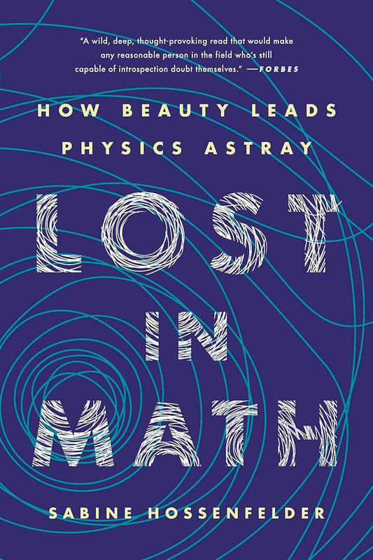 Lost in Math: How Beauty Leads Physics Astray by Sabine Hossenfelder