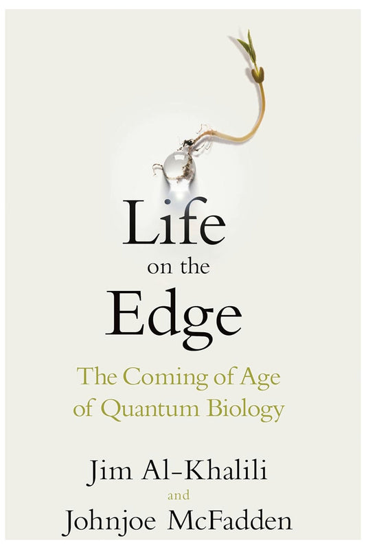 Life on the Edge: The Coming of Age of Quantum Biology by Jim Al-Khalili